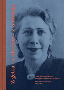 Okładka: Z getta, z ukrycia, z nadzieją. Listy Romany Wilner do męża Aleksandra Wilnera (Warszawa-Sztokholm, 1941–1945)