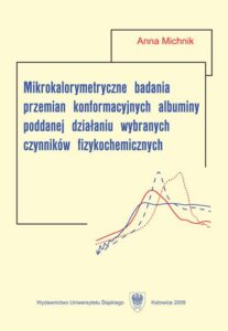 Okładka: Mikrokalorymetryczne badania przemian konformacyjnych albuminy poddanej działaniu wybranych czynników fizykochemicznych