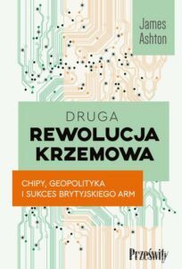 Okładka: Druga rewolucja krzemowa. Chipy, geopolityka i sukces brytyjskiego ARM