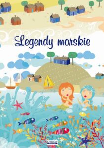 Okładka: Legendy morskie. Dlaczego woda morska jest słona? Jurata, królowa Bałtyku. Morze się pali. Panny wodne i inne legendy
