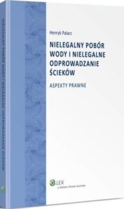Okładka: Nielegalny pobór wody i nielegalne odprowadzanie ścieków. Aspekty prawne