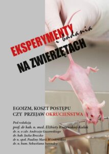 Okładka: Eksperymenty i badania na zwierzętach. EGOIZM, KOSZT POSTĘPU CZY PRZEJAW OKRUCIEŃSTWA
