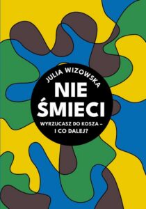 Okładka: Nie śmieci. Wyrzucasz do kosza i co dalej?