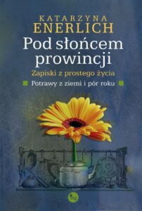 Okładka: Pod słońcem prowincji. Zapiski z prostego życia. Potrawy z ziemi i pór roku