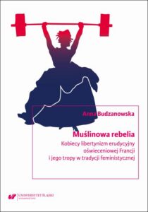 Okładka: Muślinowa rebelia. Kobiecy libertynizm erudycyjny oświeceniowej Francji i jego tropy w tradycji feministycznej