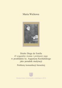 Okładka: Dzieło Diega de Estella "O wzgardzie świata i próżności jego" w przekładzie ks. Augustyna Kochańskiego jako poradnik medytacji. Problemy komunikacji literackiej