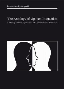 Okładka: The Axiology of Spoken Interaction. An Essay on the Organisation of Conversational Behaviour