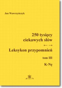 Okładka: 250 tysięcy ciekawych słów. Leksykon przypomnień  Tom  III (K-Nę)
