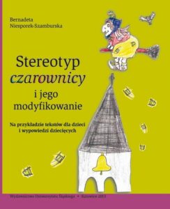 Okładka: Stereotyp „czarownicy” i jego modyfikowanie. Na przykładzie tekstów dla dzieci i wypowiedzi dziecięcych