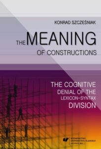 Okładka: The Meaning of Constructions. The Cognitive Denial of the Lexicon-Syntax Division