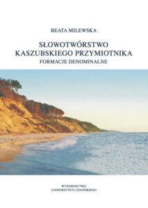 Okładka: Słowotwórstwo kaszubskiego przymiotnika. Formacje denominalne