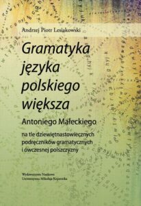 Okładka: "Gramatyka języka polskiego większa" Antoniego Małeckiego na tle dziewiętnastowiecznych podręczników gramatycznych i ówczesnej polszczyzny