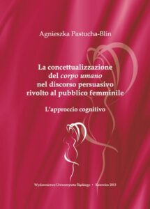 Okładka: La concettualizzazione del „corpo umano” nel discorso persuasivo rivolto al pubblico femminile. L'approccio cognitivo