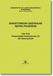 Okładka: Depozytorium Leksykalne Języka Polskiego.  Tom XLII.  Fotoprzegląd frazematyczny (2)