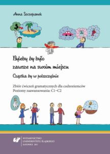 Okładka: Byleby „by” było zawsze na swoim miejscu. Cząstka „by” w polszczyźnie. Zbiór ćwiczeń gramatycznych dla cudzoziemców. Poziomy zaawansowania: C1-C2