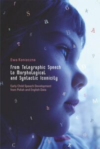 Okładka: From Telegraphic Speech to Morphological and Syntactic Iconicity. Early Child Speech Development from Polish and English Data