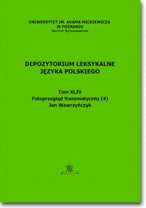 Okładka: Depozytorium Leksykalne Języka Polskiego. Tom XLIV. Fotoprzegląd frazematyczny (4)