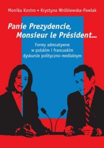 Okładka: Panie Prezydencie, Monsieur le Président…. Formy adresatywne w polskim i francuskim dyskursie polityczno-medialnym