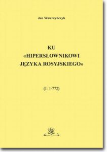 Okładka: Ku «Hipersłownikowi języka rosyjskiego». (I: 1–772)