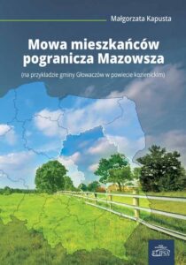 Okładka: Mowa mieszkańców pogranicza Mazowsza. (na przykładzie gminy Głowaczów w powiecie kozienickim)