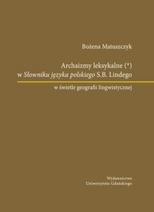 Okładka: Archaizmy leksykalne w Słowniku języka polskiego S.B. Lindego w świetle geografii lingwistycznej