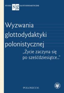 Okładka: Wyzwania glottodydaktyki polonistycznej. "Życie zaczyna się po sześćdziesiątce…"