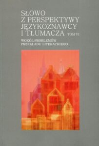 Okładka: Słowo z perspektywy językoznawcy i tłumacza Tom 6. Wokół problemów przekładu literackiego