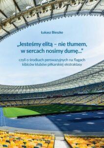 Okładka: „Jesteśmy elitą – nie tłumem, w sercach nosimy dumę...” czyli o środkach perswazyjnych na flagach kibiców klubów polskiej ekstraklasy