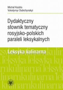 Okładka: Dydaktyczny słownik tematyczny rosyjsko-polskich paraleli leksykalnych. Leksyka kulinarna