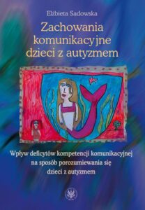 Okładka: Zachowania komunikacyjne dzieci z autyzmem. Wpływ deficytów kompetencji komunikacyjnej na sposób porozumiewania się dzieci z autyzmem