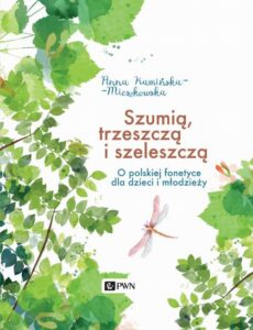 Okładka: Szumią, trzeszczą i szeleszczą. O polskiej fonetyce dla dzieci i młodzieży
