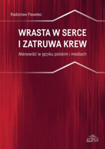 Okładka: Wrasta w serce i zatruwa krew. Nienawiść w języku polskim i mediach