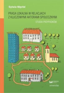 Okładka: Prasa lokalna w relacjach z kluczowymi aktorami społecznymi. Studia przypadków