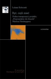 Okładka: Być czyli mieć. Próba transpozycji projektu „Przyczynków do filozofii” Martina Heideggera. Próba transpozycji projektu "Przyczynków do filozofii" Martina Hedeggera