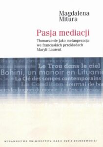 Okładka: Pasja mediacji. Tłumaczenie jako metaoperacja we francuskich przekładach Maryli Laurent