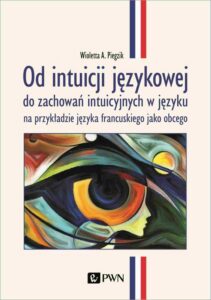 Okładka: Od intuicji językowej. do zachowań intuicyjnych w języku na przykładzie języka francuskiego jako obcego