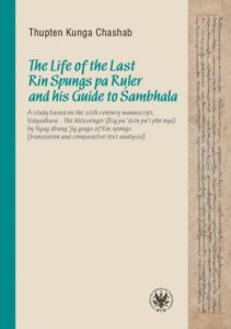 Okładka: The Life of the Last Rin Spungs pa Ruler and his Guide to Śambhala. A study based on the 16th century manuscript,Vidyadhara –The Messenger (Rig pa’dzin pa’i pho nya) by Ngag dbang ’jig grags of Rin spungs (translation and comparative text analysis)