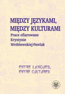 Okładka: Między językami, między kulturami/Entre langues, entre cultures. Prace ofiarowane Krystynie Wróblewskiej-Pawlak/Mélanges offerts à Krystyna Wróblewska-Pawlak