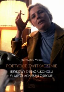 Okładka: Poetyckie zwitkaczenie Językowy obraz alkoholu w liryce Agnieszki Osieckiej