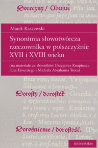 Okładka: Synonimia słowotwórcza rzeczownika w polszczyźnie XVII i XVIII wieku (na materiale ze słowników Grzegorza Knapiusza, Jana Ernestiego i Michała Abrahama Troca)