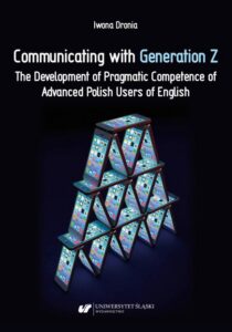 Okładka: Communicating with Generation Z. The Development of Pragmatic Competence of Advanced Polish Users of English
