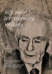 Okładka: Mój świat jest pierwszy i jedyny. Studia językoznawcze poświęcone Wiesławowi Myśliwskiemu w 90. rocznicę urodzin