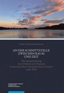 Okładka: An der Schnittstelle zwischen Raum und Zeit. Die Semantisierung von Ermland und Masuren in der deutschen und polnischen Literatur nach 1945