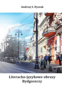 Okładka: Literacko-językowe obrazy Bydgoszczy. Miasto. Wydarzenia. Ludzie. Język