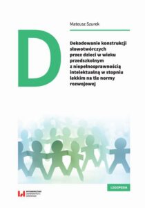 Okładka: Dekodowanie konstrukcji słowotwórczych przez dzieci w wieku przedszkolnym z niepełnosprawnością intelektualną