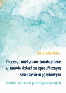 Okładka: Procesy fonetyczno-fonologiczne w mowie dzieci ze specyficznymi zaburzeniami językowymi. Analiza zaburzeń paradygmatycznych