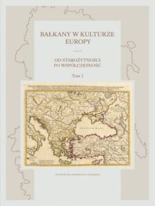 Okładka: Bałkany w kulturze Europy. Od starożytności po współczesność. Tom I