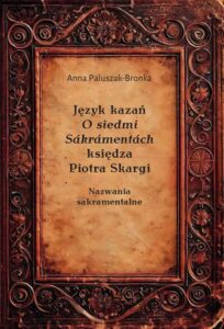 Okładka: Język kazań O siedmi Sákrámentách księdza Piotra Skargi. Nazwania sakramentalne