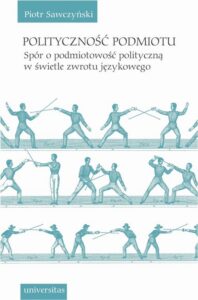 Okładka: Polityczność podmiotu. Spór o podmiotowość polityczną w świetle zwrotu językowego