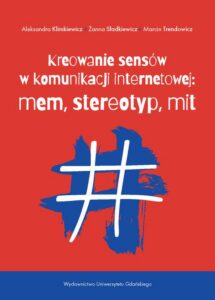 Okładka: Kreowanie sensów w komunikacji internetowej: mem, stereotyp, mit